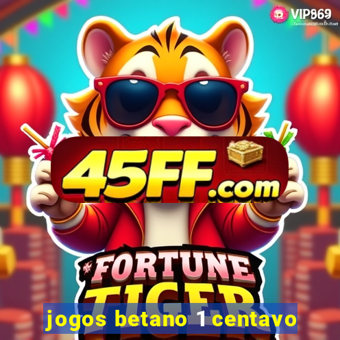 jogos betano 1 centavo